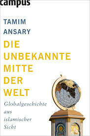 Tamim Ansary: Die unbekannte Mitte der Welt 