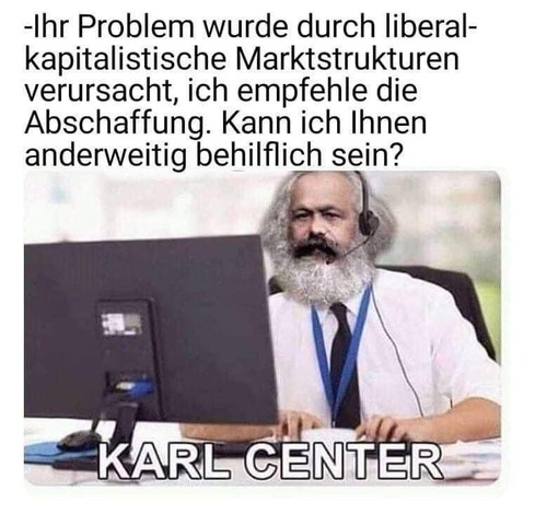 In einem Call Center namens ›Karl Center‹ sitzt Karl Marx hinter seinem Bildschirm, Headphones auf, Hände auf der Tastatur. Über ihm steht seine Antwort aus dem Kundendialog: »Ihr Problem wurde durch liberal-kapitalistische Marktstrukturen verursacht, ich empfehle die Abschaffung. Kann ich Ihnen anderweitig behilflich sein?«