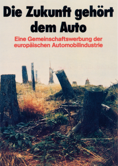 Eine Landschaft mit abgesägten Baumstümpfen

Text: Die Zukunft gehört dem Auto - eine Gemeinschaftswerbung der europäischen Automobilindustrie
