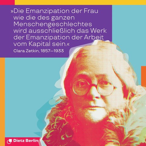 „Die Emanzipation der Frau wie die des ganzen Menschengeschlechtes wird ausschließlich das Werk der Emanzipation der Arbeit vom Kapital sein.“ Zitat von Clara Zetkin
