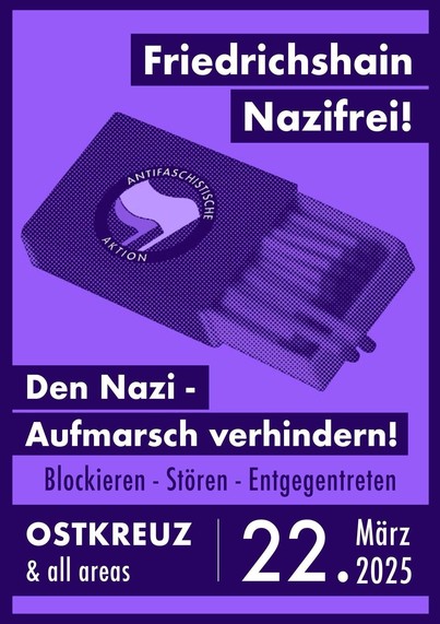 Ein dunkelviolettes Sharepic mit folgendem Text:
Friedrichshain nazifrei!
Den Naziaufmarsch verhindern!
Blockieren - Stören - Entgegentreten
Ostkreuz & all areas | 22. März 2025

Im Hintergrund ist eine Streichholzschachtel mit dem Antifalogo abgebildet.