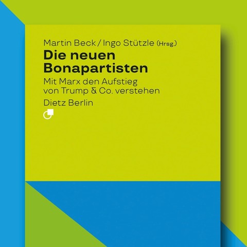 Cover des Sammelbandes »Die neuen Bonapartisten. Mit Marx den Aufstieg von Trump & Co. verstehen«, herausgegeben von Martin Beck & Ingo Stützle; mittlerweile vergriffen