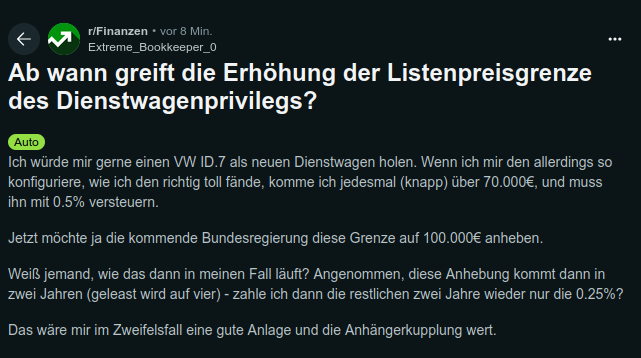 Screenshot von reddit r/Finanzen

Ab wann greift die Erhöhung der Listenpreisgrenze des Dienstwagenprivilegs?

Ich würde mir gerne einen VW ID.7 als neuen Dienstwagen holen. Wenn ich mir den allerdings so konfiguriere, wie ich den richtig toll fände, komme ich jedesmal (knapp) iber 70.000€, und muss ihn mot 0,5% versteuern.
Jetzt möchte ja die kommende Bundesregierung diese Grenze auf 100.000€ anheben.
Weiß jemand, wie das dann in meinen Fall lauft? Angenommen, diese Anhebung kommt dann in zwei Jahren (geleast wird auf vier) - zahle ich dann die restlichen zwei Jahre wieder nur die 0.25%? Das ware mir im Zweifelsfall eine gute Anlage und die Anhangerkupplung wert. 
