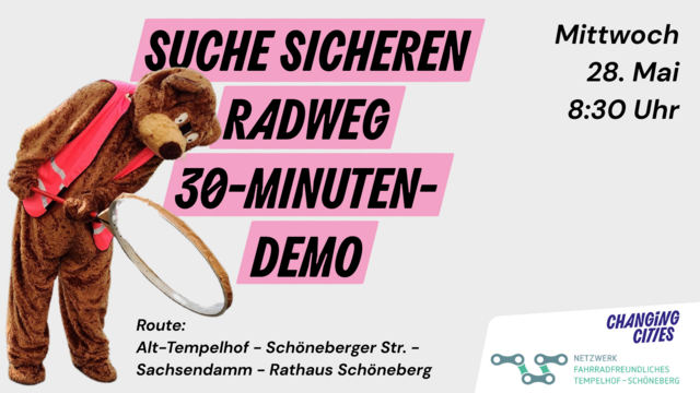 Ein als Bär verkleideter Mensch mit Schutzweste schaut durch eine große Lupe. Daneben steht: suche sicheren Radweg. 30 Minuten-Demo. Mittwoch 28. Mai, 8:30 Uhr.

Route: Alt-Tempelhof – Schöneberger Str. – Sachsendamm – Rathaus Schöneberg.