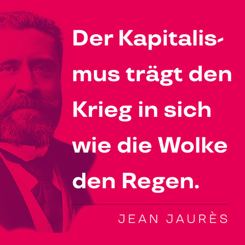 Visual mit dem Satz »Der Kapitalismus trägt den Krieg in sich wie die Wolke den Regen»”, zitiert nach Jean Jaurès
